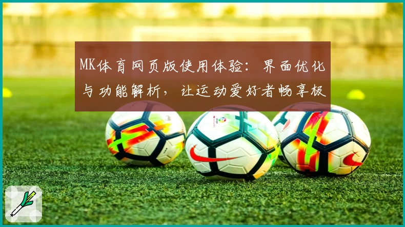 MK体育网页版使用体验：界面优化与功能解析，让运动爱好者畅享极致体验