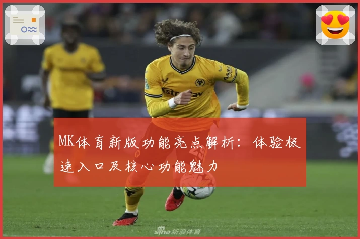 MK体育新版功能亮点解析：体验极速入口及核心功能魅力